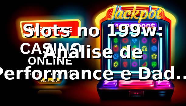 Slots no 199w: Análise de Performance e Dados 2026 📊