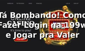Tá Bombando! Como Fazer Login na 199w e Jogar pra Valer 🎰